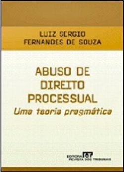 ABUSO DE DIREITO PROCESSUAL UMA TEORIA PRAGMATICA-RT