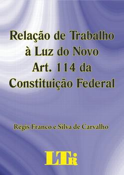 RELACAO DE TRABALHO A LUZ DO ART.114 DA CF/88-CARVALHO-LTR