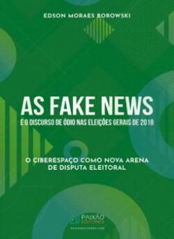 FAKE NEWS E O DISCURSO DE ODIO NAS ELEICOES GERAIS DE 2018,AS