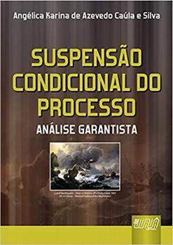 SUSPENSAO CONDICIONAL DO PROCESSO UMA VISAO GARANTISTA-JURUA