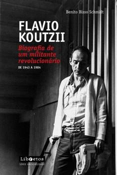 FLAVIO KOUTZII - BIOGRAFIA DE UM MILITANTE REVOLUCIONARIO