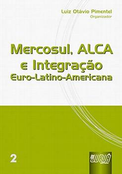 MERCOSUL, ALCA E INTEGRACAO EURO-LATINO-AMERICANA VOL.2