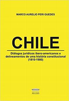 CHILE - DIALOGOS JURIDICOS IBERO AMERICANOS E DELINEAMENTOS DE UMA HISTORIA CONSTITUCIONAL 1810 - 1980