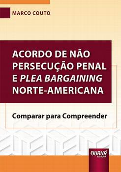 ACORDO DE NAO PERSECUCAO PENAL E PLEA BARGAINING NORTE-AMERICANA