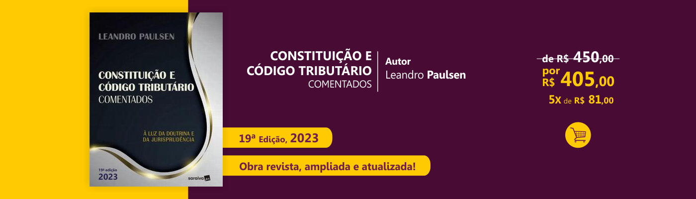 Constituição e Código Tributário Comentados, Leandro Paulsen, 19ª edição, 2023