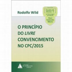 PRINCIPIO DO LIVRE CONVENCIMENTO NO CPC/2015,O