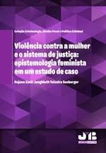 VIOLENCIA CONTRA A MULHER E O SISTEMA DE JUSTICA: EPISTEMOLOGIA FEMINISTA EM UM ESTUDO DE CASO