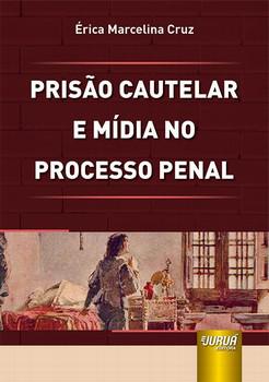 PRISAO CAUTELAR E MIDIA NO PROCESSO PENAL