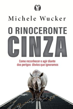 RINOCERONTE CINZA - COMO RECONHECER E AGIR DIANTE DOS PERIGOS OBVIOS QUE IGNORAMOS