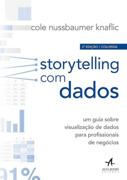 STORYTELLING COM DADOS - UM GUIA SOBRE VISUALIZACAO DE DADOS PARA PROFISSIONAIS DE NEGOCIOS