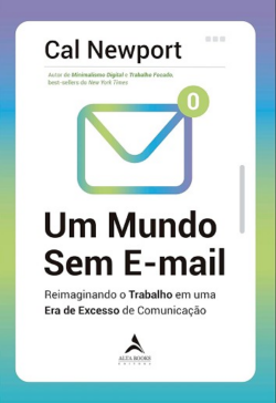 MUNDO SEM E-MAIL,UM - REIMAGINANDO O TRABALHO EM UMA ERA DE EXCESSO DE COMUNICACAO