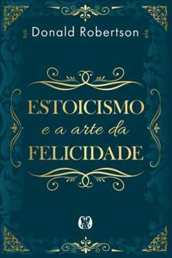 ESTOICISMO E A ARTE DA FELICIDADE