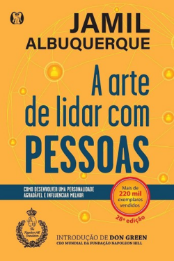 ARTE DE LIDAR COM PESSOAS - COMO DESENVOLVER UMA PERSONALIDADE AGRADAVEL E INFLUENCIAR MELHOR