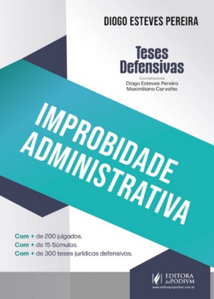 TESES DEFENSIVAS - IMPROBIDADE ADMINISTRATIVA