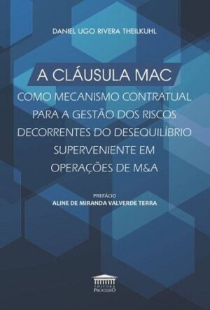 CLAUSULA MAC COMO MECANISMO CONTRATUAL PARA A GESTAO DOS RISCOS DECORRENTES DO DESEQUILIBRIO SUPERVENIENTE EM OPERACOES DE M&A