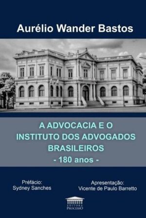 ADVOCACIA E O INSTITUTO DOS ADVOGADOS BRASILEIROS - 180 ANOS