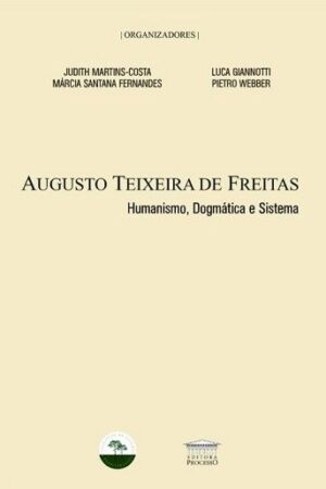 AUGUSTO TEIXEIRA DE FREITAS - HUMANISMO, DOGMATICA E SISTEMA