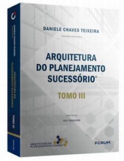 ARQUITETURA DO PLANEJAMENTO SUCESSORIO TOMO III