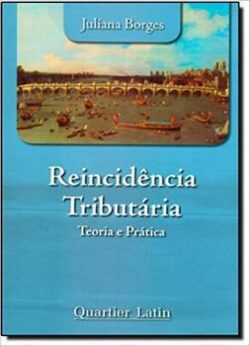 REINCIDENCIA TRIBUTARIA TEORIA E PRATICA-QUARTIER LATIN