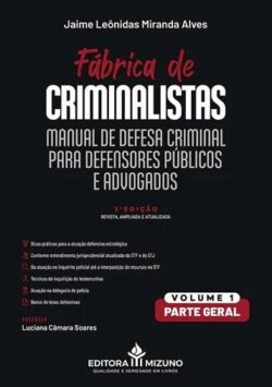 FABRICA DE CRIMINALISTAS - MANUAL DE DEFESA CRIMINAL PARA DEFENSORES PUBLICOS E ADVOGADOS - VOL. 1