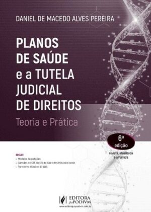 PLANOS DE SAUDE E A TUTELA JUDICIAL DE DIREITOS - TEORIA E PRATICA