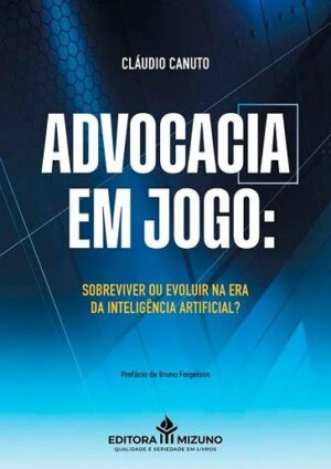 ADVOCACIA EM JOGO - SOBREVIVER OU EVOLUIR NA ERA DA INTELIGENCIA ARTIFICIAL?