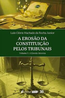 EROSAO DA CONSTITUICAO PELOS TRIBUNAIS, A - VOLUME 1: A EROSAO INTERNA