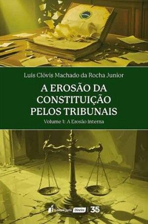 EROSAO DA CONSTITUICAO PELOS TRIBUNAIS, A - VOLUME 1: A EROSAO INTERNA