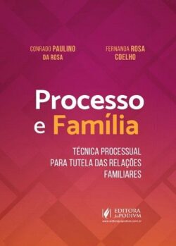 PROCESSO E FAMILIA - TECNICA PROCESSUAL PARA TUTELA DAS RELACOES FAMILIARES