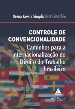 CONTROLE DE CONVENCIONALIDADE - CAMINHOS PARA A INTERNACIONALIZACAO DO DIREITO DO TRABALHO BRASILEIRO