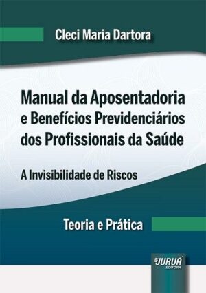 MANUAL DA APOSENTADORIA E BENEFICIOS PREVIDENCIARIOS DOS PROFISSIONAIS DA SAUDE