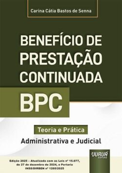 BENEFICIO DE PRESTACAO CONTINUADA - BPC - TEORIA E PRATICA (ADMINISTRATIVA E JUDICIAL)