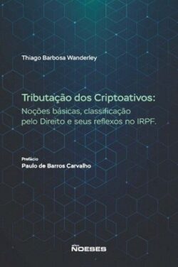 TRIBUTACAO DOS CRIPTOATIVOS - NOCOES BASICAS, CLASSIFICACAO PELO DIREITO E SEUS REFLEXOS NO IRPF