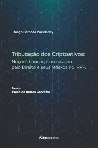 TRIBUTACAO DOS CRIPTOATIVOS - NOCOES BASICAS, CLASSIFICACAO PELO DIREITO E SEUS REFLEXOS NO IRPF