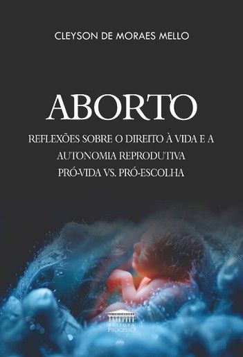 ABORTO - REFLEXOES SOBRE O DIREITO A VIDA E A AUTONOMIA REPRODUTIVA PRO-VIDA VS. PRO-ESCOLHA