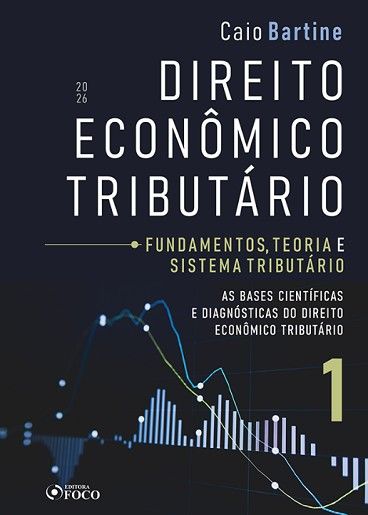 DIREITO ECONOMICO TRIBUTARIO - VOL. 1 - FUNDAMENTOS, TEORIA E SISTEMA TRIBUTARIO