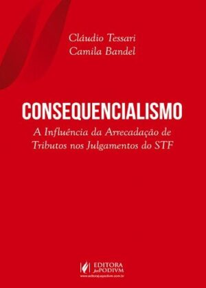 CONSEQUENCIALISMO - A INFLUENCIA DA ARRECADACA DE TRIBUTOS NOS JULGAMENTOS DO STF