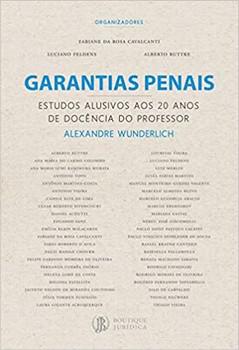 GARANTIAS PENAIS - ESTUDOS ALUSIVOS AOS 20 ANOS DE DOCENCIA DO PROFESSOR ALEXANDRE WUNDERLICH