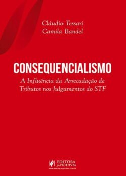 CONSEQUENCIALISMO - A INFLUENCIA DA ARRECADACA DE TRIBUTOS NOS JULGAMENTOS DO STF