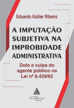IMPUTACAO SUBJETIVA NA IMPROBIDADE ADMINISTRATIVA