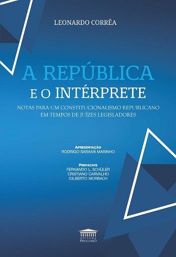 REPUBLICA E O INTERPRETE - NOTAS PARA UM CONSTITUCIONALISMO REPUBLICANO EM TEMPOS DE JUIZES LEGISLADORES