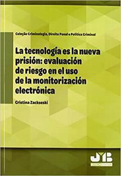 TECNOLOGIA ES LA NUEVA PRISION,LA: EVALUACION DE RIESGO EN EL USO DE LA MONITORIZACION ELECTRONICA