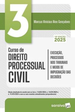 CURSO DE DIREITO PROCESSUAL CIVIL - VOL.3 - EXECUCAO, PROCESSOS NOS TRIBUNAIS E MEIOS DE IMPUGNACAO DAS DECISOES