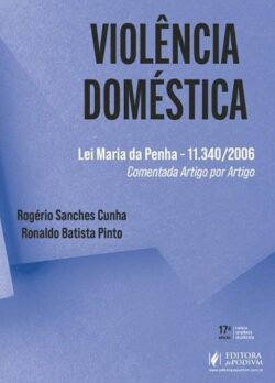 VIOLENCIA DOMESTICA - LEI MARIA DA PENHA - 11.340/2006 - COMENTADA ARTIGO POR ARTIGO