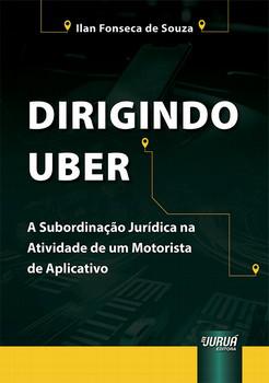 DIRIGINDO UBER - A SUBORDINACAO JURIDICA NA ATIVIDADE DE UM MOTORISTA DE APLICATIVO