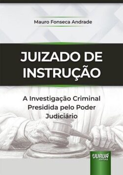 JUIZADO DE INSTRUCAO - A INVESTIGACAO CRIMINAL PRESIDIDA PELO PODER JUDICIARIO