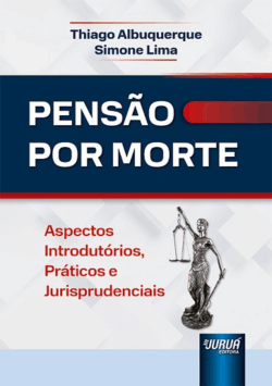 PENSAO POR MORTE - ASPECTOS INTRODUTORIOS, PRATICOS E JURISPRUDENCIAIS