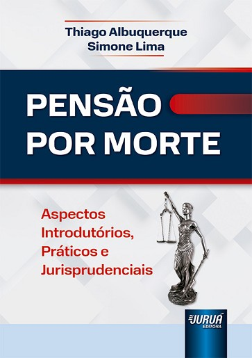 PENSAO POR MORTE - ASPECTOS INTRODUTORIOS, PRATICOS E JURISPRUDENCIAIS
