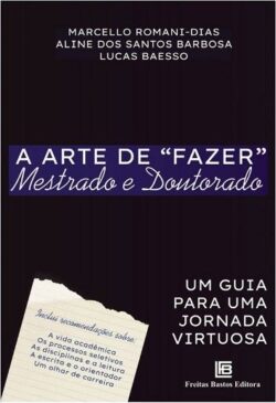 ARTE DE FAZER MESTRADO E DOUTORADO,A-UM GUIA PARA UMA JORNADA VIRTUOSA