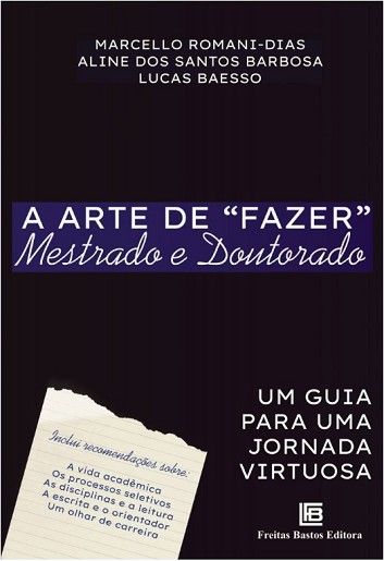 ARTE DE FAZER MESTRADO E DOUTORADO,A-UM GUIA PARA UMA JORNADA VIRTUOSA